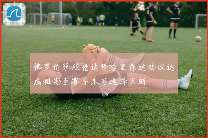佛罗伦萨租借边锋哈里森达协议达成租期至赛季末可选择买断