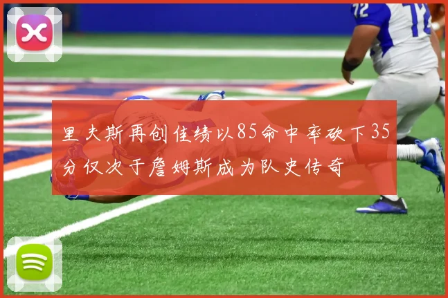 里夫斯再创佳绩以85命中率砍下35分仅次于詹姆斯成为队史传奇